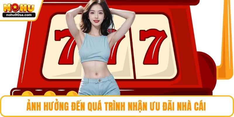 NOHU Bị Chặn - Giải Pháp Khắc Phục Nhanh Chóng Và Hiệu Quả 3 Ảnh hưởng đến quá trình nhận ưu đãi nhà cái