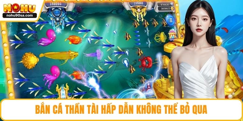 Bắn Cá NOHU90 – Trải Nghiệm Bắn Cá Đổi Thưởng Hấp Dẫn 3 Bắn cá thần tài hấp dẫn không thể bỏ qua