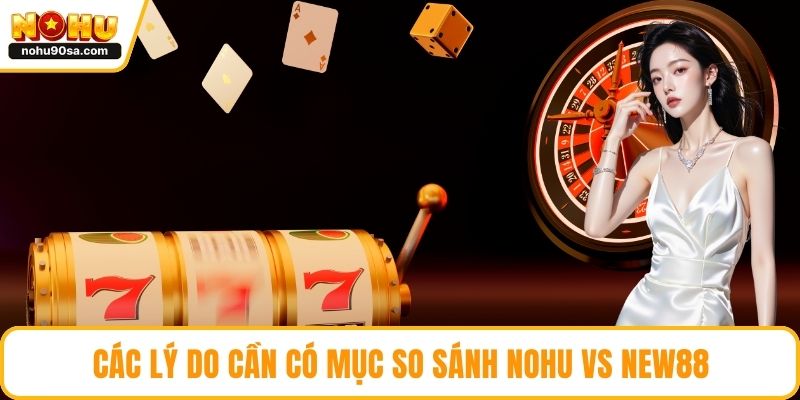 NOHU Vs New88 - So Sánh Chi Tiết Để Chọn Đúng Nhà Cái 2 Các lý do cần có mục so sánh NOHU vs new88