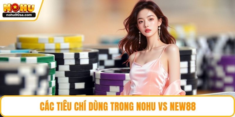 NOHU Vs New88 - So Sánh Chi Tiết Để Chọn Đúng Nhà Cái 4 Các tiêu chí dùng trong NOHU vs new88