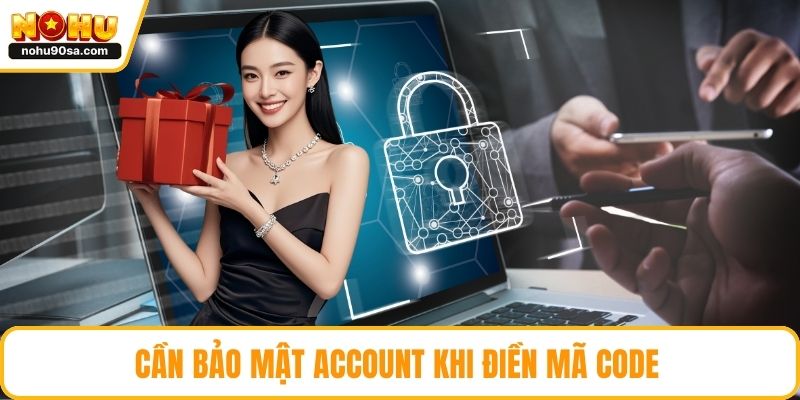 Code NOHU - Cập Nhật Ưu Đãi Siêu Hot Dành Cho Mọi Thành Viên 5 Cần bảo mật account khi điền mã Code