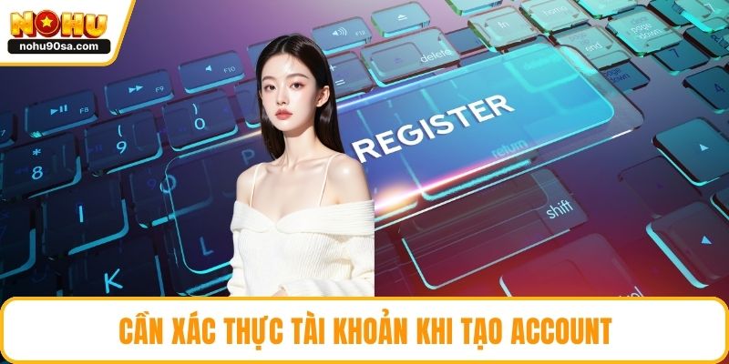 Đăng Ký NOHU90 | Hướng Dẫn Chi Tiết Cho Người Chơi Mới 3 Cần xác thực tài khoản khi tạo account