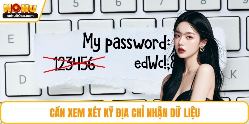 Quên Mật Khẩu NOHU90 | Hướng Dẫn Khôi Phục Nhanh Chóng 5 Cần xem xét kỹ địa chỉ nhận dữ liệu