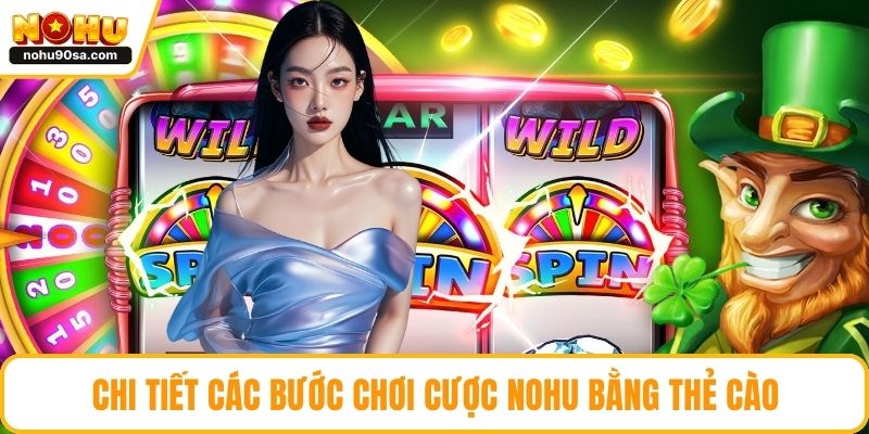 NOHU Chơi Bằng Thẻ Cào Tiện Lợi, An Toàn Và Dễ Thắng 3 Chi tiết các bước chơi cược NOHU bằng thẻ cào