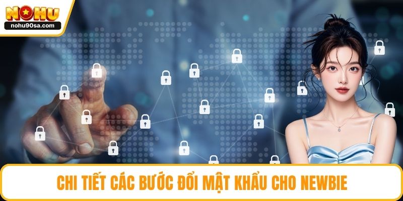 NOHU Đổi Mật Khẩu - Hướng Dẫn Chi Tiết Nhất Cho Newbie 3 Chi tiết các bước đổi mật khẩu cho newbie