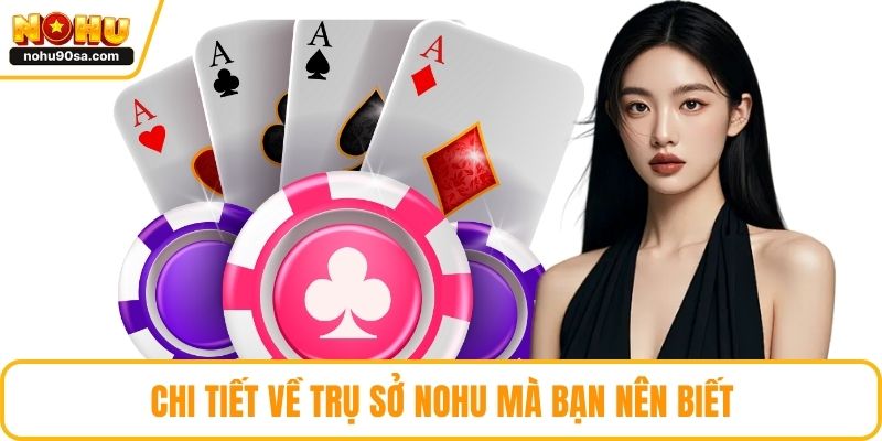 Trụ Sở NOHU Ở Đâu - Khám Phá Chi Tiết Về Nhà Cái Xanh Chín 4 Chi tiết về trụ sở NOHU mà bạn nên biết
