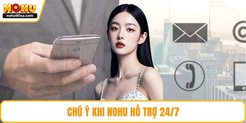 NOHU Hỗ Trợ 24/7 - Dịch Vụ Tận Tâm, Trải Nghiệm Trọn Vẹn 5 Chú ý khi NOHU hỗ trợ 24/7