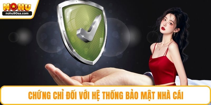 NOHU Có Uy Tín Không - Đánh Giá Chi Tiết Từ Người Dùng 4 Chứng chỉ đối với hệ thống bảo mật nhà cái