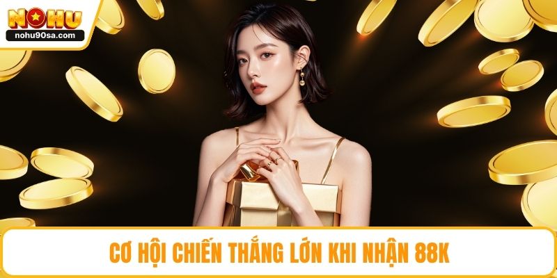 NOHU Tặng 88k - Cách Nhận Ưu Đãi Và Tận Dụng Tối Đa Thưởng 4 Cơ hội chiến thắng lớn khi nhận 88k