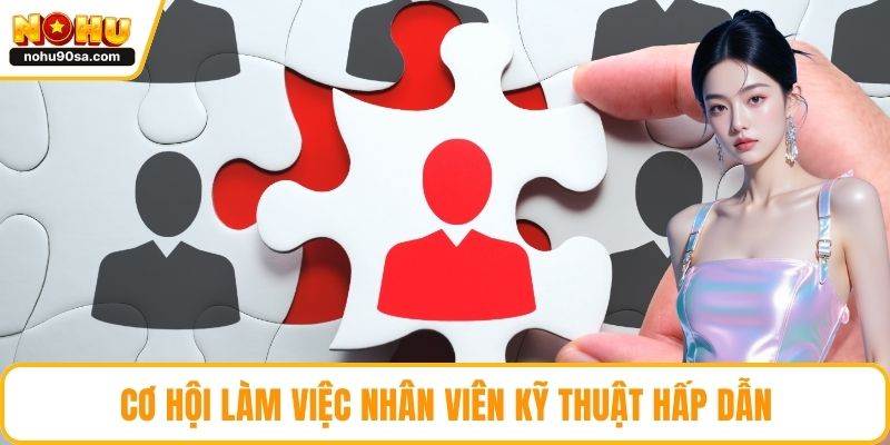 Tuyển Dụng NOHU90 | Cơ Hội Việc Làm Hấp Dẫn Dành Cho Ứng Viên 4 Cơ hội làm việc nhân viên kỹ thuật hấp dẫn