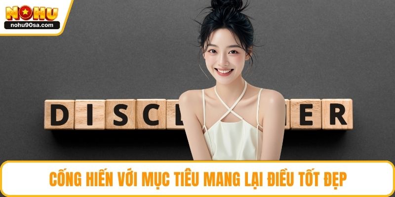 Miễn Trừ Trách Nhiệm - Bảo Vệ Quyền Lợi Minh Bạch Nhất 4 Cống hiến với mục tiêu mang lại điều tốt đẹp