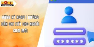 Đăng Ký NOHU | Hướng Dẫn Chi Tiết Cho Người Chơi Mới