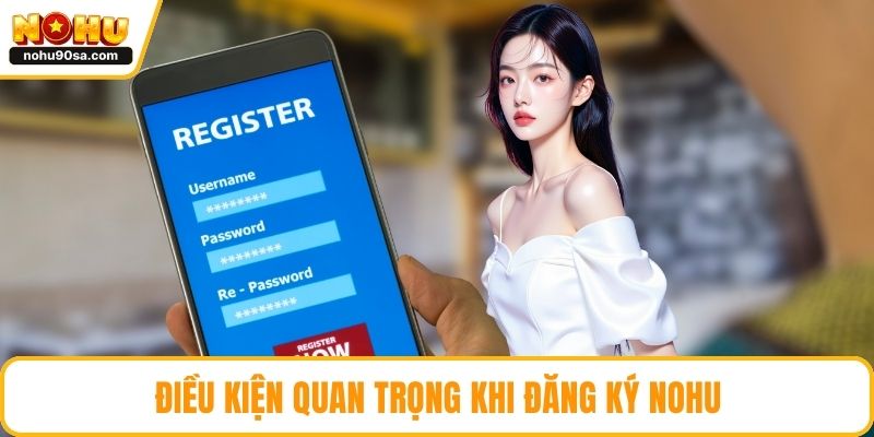 Đăng Ký NOHU90 | Hướng Dẫn Chi Tiết Cho Người Chơi Mới 2 Điều kiện quan trọng khi đăng ký NOHU