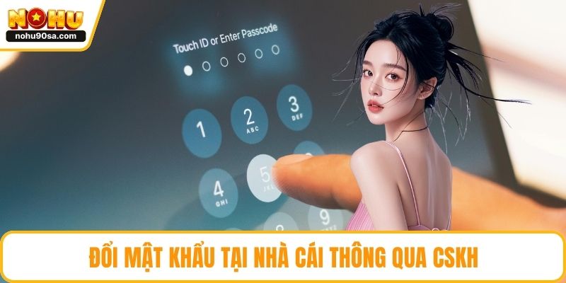 NOHU Đổi Mật Khẩu - Hướng Dẫn Chi Tiết Nhất Cho Newbie 5 Đổi mật khẩu tại nhà cái thông qua CSKH