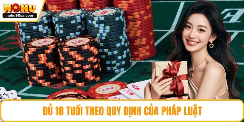 Live Casino NOHU90 - Sòng Bài Trực Tuyến Sống Động Nhất 4 Đủ 18 tuổi theo quy định của pháp luật