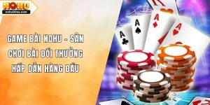 Game Bài NOHU – Sân Chơi Bài Đổi Thưởng Hấp Dẫn Hàng Đầu