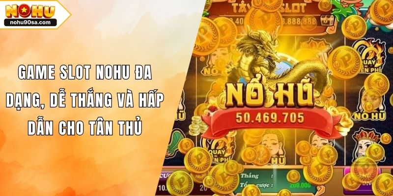 Game Slot NOHU90 Đa Dạng, Dễ Thắng Và Hấp Dẫn Cho Tân Thủ 1 Game Slot NOHU Đa Dạng, Dễ Thắng Và Hấp Dẫn Cho Tân Thủ
