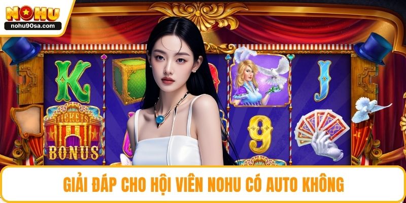 NOHU Có Auto Không - Giải Mã Tính Năng Chơi Tự Động 2 Giải đáp cho hội viên NOHU có auto không