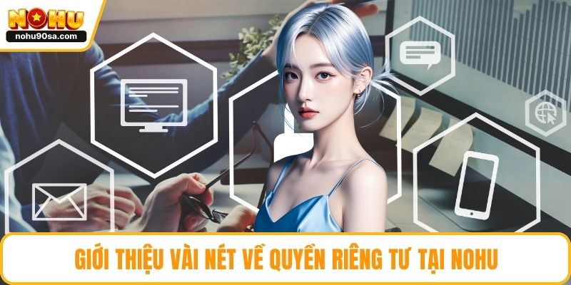 Quyền Riêng Tư - An Toàn Thông Tin Và Niềm Tin Bền Vững 1 Giới thiệu vài nét về quyền riêng tư tại NOHU
