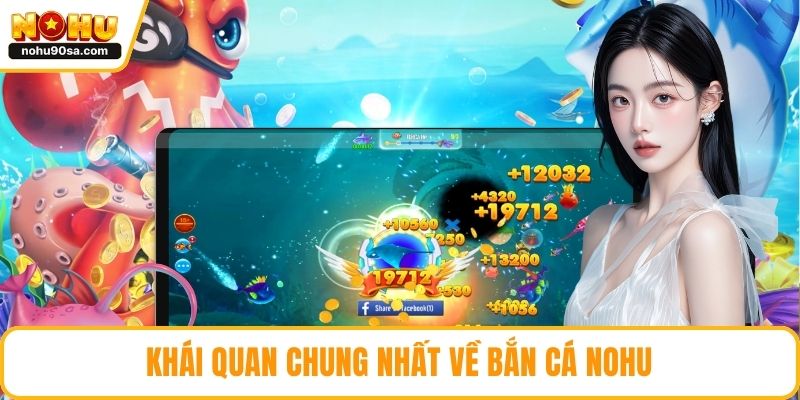 Bắn Cá NOHU90 – Trải Nghiệm Bắn Cá Đổi Thưởng Hấp Dẫn 2 Khái quan chung nhất về bắn cá NOHU