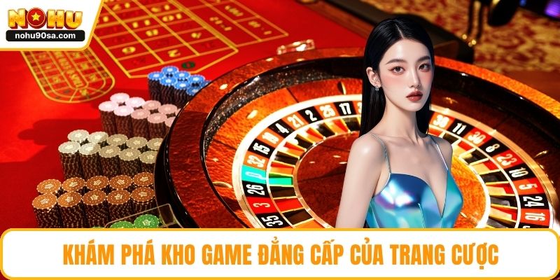 Trang chủ 8 Khám phá kho game đẳng cấp của trang cược