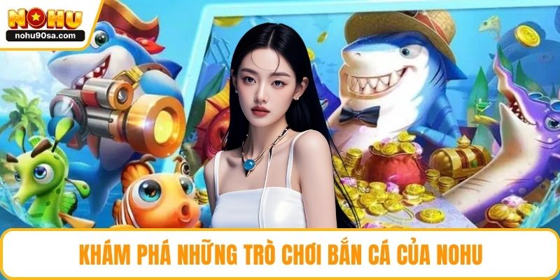 Trang chủ 13 Khám phá những trò chơi bắn cá của NOHU