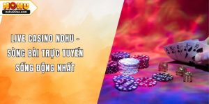Live Casino NOHU - Sòng Bài Trực Tuyến Sống Động Nhất