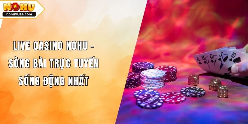 Live Casino NOHU90 - Sòng Bài Trực Tuyến Sống Động Nhất 1 Live Casino NOHU - Sòng Bài Trực Tuyến Sống Động Nhất