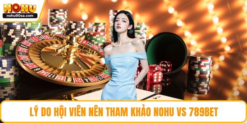 Nohu Vs 789bet - So Sánh Toàn Diện Và Chọn Lựa Thông Minh 4 Lý do hội viên nên tham khảo NOHU vs 789bet