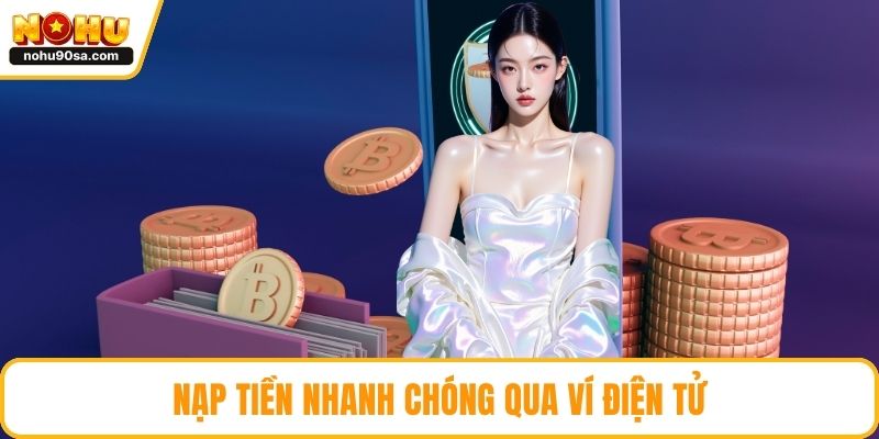 Nạp Tiền NOHU90 | Giao Dịch Diễn Ra Thuận Tiện Và Chính Xác 4 Nạp tiền nhanh chóng qua ví điện tử