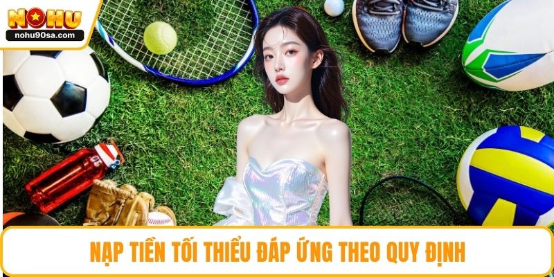 Thể Thao NOHU90 – Trải Nghiệm Cá Cược Đỉnh Cao Năm 2025 4 Nạp tiền tối thiểu đáp ứng theo quy định
