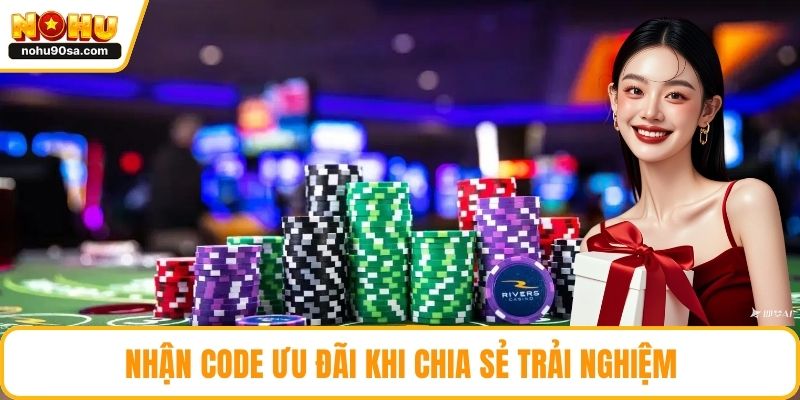 Code NOHU - Cập Nhật Ưu Đãi Siêu Hot Dành Cho Mọi Thành Viên 4 Nhận Code ưu đãi khi chia sẻ trải nghiệm