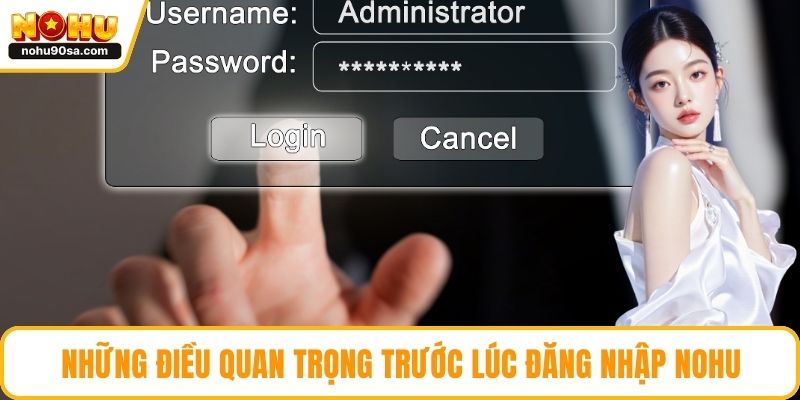 Đăng Nhập NOHU90 - Thực Hiện Nhanh Chóng Với Vài Thao Tác 2 Những điều quan trọng trước lúc đăng nhập NOHU