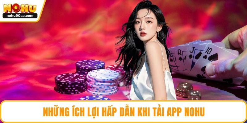 Tải App NOHU90 | Cài Đặt Thành Công Trong Vòng Vài Phút 2 Những ích lợi hấp dẫn khi tải app NOHU