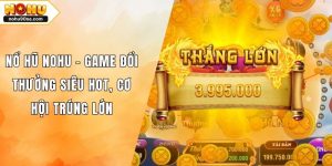 Nổ Hũ NOHU – Game Đổi Thưởng Siêu Hot, Cơ Hội Trúng Lớn