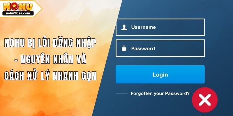 NOHU Bị Lỗi Đăng Nhập - Nguyên Nhân Và Cách Xử Lý Nhanh Gọn 1 NOHU Bị Lỗi Đăng Nhập - Nguyên Nhân Và Cách Xử Lý Nhanh Gọn
