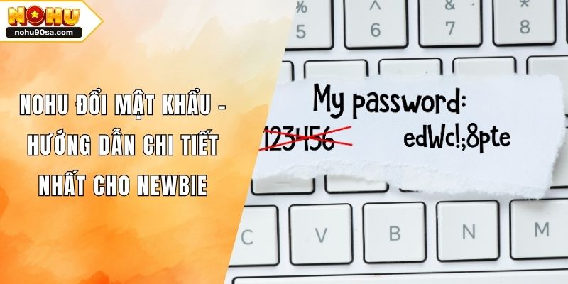 NOHU Đổi Mật Khẩu - Hướng Dẫn Chi Tiết Nhất Cho Newbie 1 NOHU Đổi Mật Khẩu - Hướng Dẫn Chi Tiết Nhất Cho Newbie