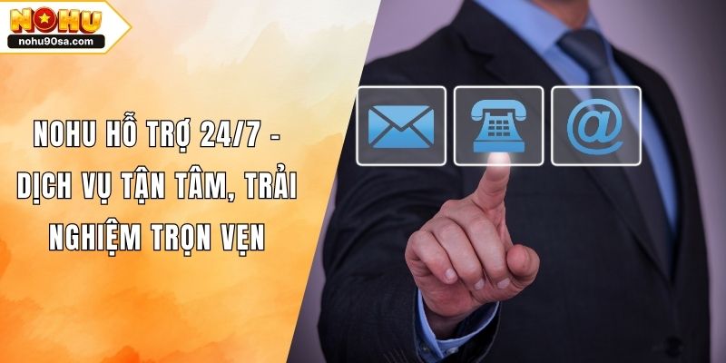 NOHU Hỗ Trợ 24/7 - Dịch Vụ Tận Tâm, Trải Nghiệm Trọn Vẹn 1 NOHU Hỗ Trợ 24/7 - Dịch Vụ Tận Tâm, Trải Nghiệm Trọn Vẹn