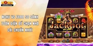 NOHU Vs Fb88 So Sánh Toàn Diện Để Chọn Nhà Cái Chuẩn Nhất