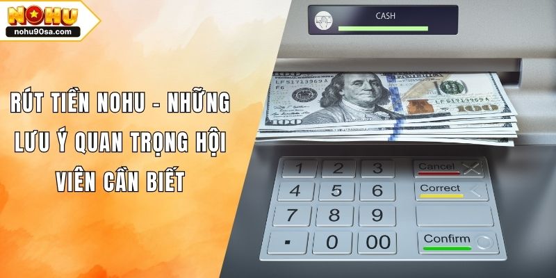 Rút Tiền NOHU90 - Những Lưu Ý Quan Trọng Hội Viên Cần Biết 1 Rút Tiền NOHU - Những Lưu Ý Quan Trọng Hội Viên Cần Biết