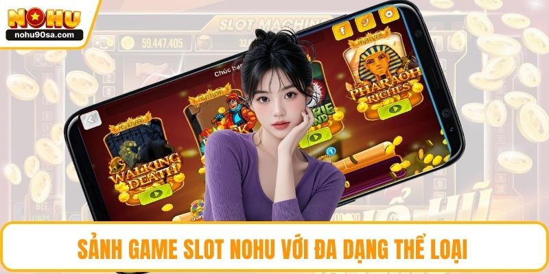 Game Slot NOHU90 Đa Dạng, Dễ Thắng Và Hấp Dẫn Cho Tân Thủ 2 Sảnh game slot NOHU với đa dạng thể loại
