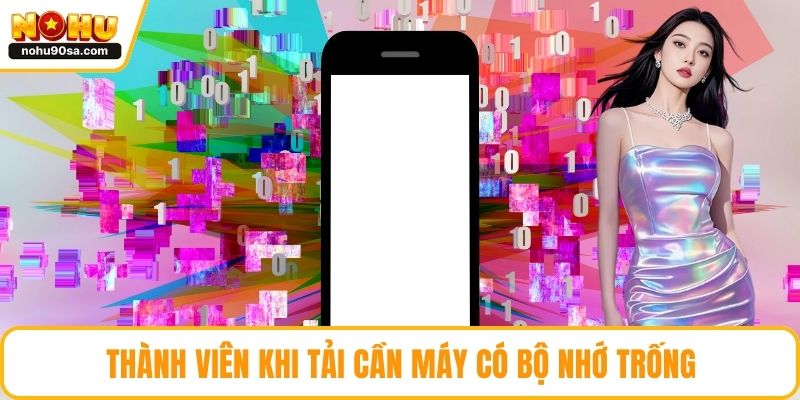 Tải App NOHU90 | Cài Đặt Thành Công Trong Vòng Vài Phút 5 Thành viên khi tải cần máy có bộ nhớ trống