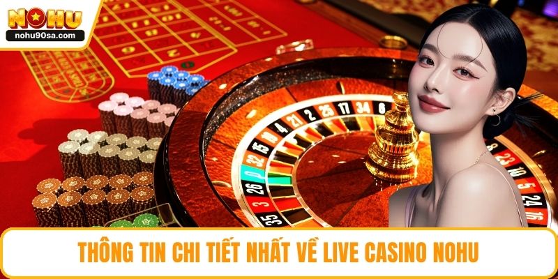 Live Casino NOHU90 - Sòng Bài Trực Tuyến Sống Động Nhất 2 Thông tin chi tiết nhất về live casino NOHU