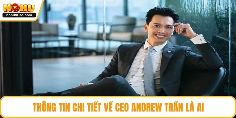 CEO Andrew Trần – Hành Trình Sự Nghiệp Và Thành Tựu Nổi Bật 1 Thông tin chi tiết về CEO Andrew Trần là ai