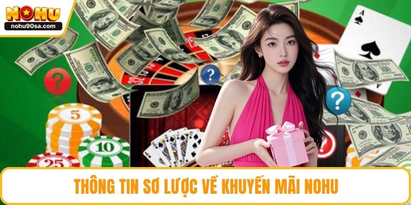 Khuyến Mãi NOHU90 - Cách Gia Tăng Vốn Cược Nhanh Gọn 2 Thông tin sơ lược về khuyến mãi NOHU