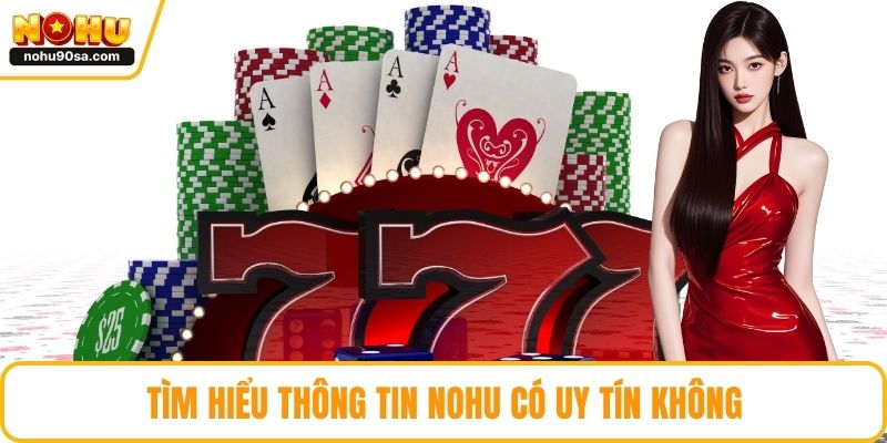 NOHU Có Uy Tín Không - Đánh Giá Chi Tiết Từ Người Dùng 2 Tìm hiểu thông tin NOHU có uy tín không