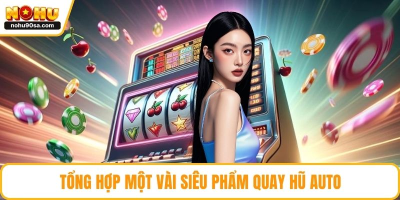 NOHU Có Auto Không - Giải Mã Tính Năng Chơi Tự Động 5 Tổng hợp một vài siêu phẩm quay hũ auto