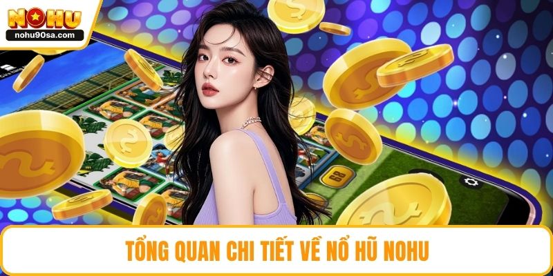 Nổ Hũ NOHU90 – Game Đổi Thưởng Siêu Hot, Cơ Hội Trúng Lớn 2 Tổng quan chi tiết về nổ hũ NOHU