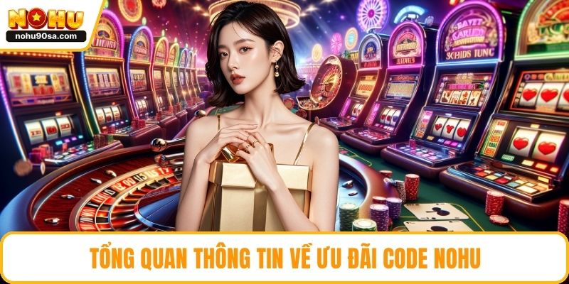 Code NOHU - Cập Nhật Ưu Đãi Siêu Hot Dành Cho Mọi Thành Viên 2 Tổng quan thông tin về ưu đãi Code NOHU