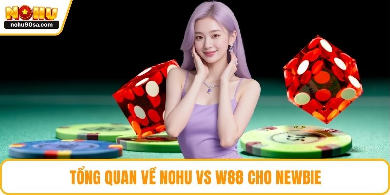 NOHU Vs W88 - So Sánh Và Lựa Chọn Tối Ưu Cho Hội Viên 2 Tổng quan về NOHU vs w88 cho newbie
